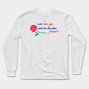 I will love you until the day after forever Long Sleeve T-Shirt